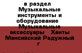  в раздел : Музыкальные инструменты и оборудование » Музыкальные аксессуары . Ханты-Мансийский,Радужный г.